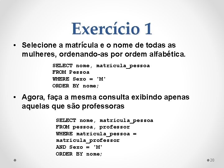 Exercício 1 • Selecione a matrícula e o nome de todas as mulheres, ordenando-as