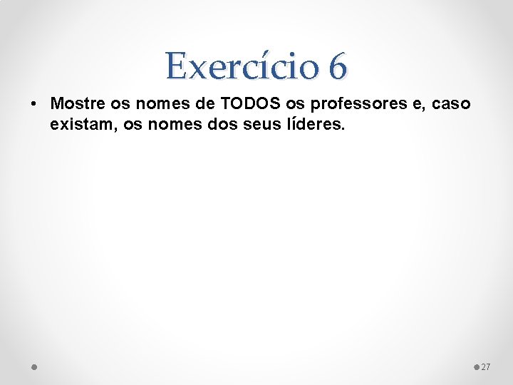 Exercício 6 • Mostre os nomes de TODOS os professores e, caso existam, os