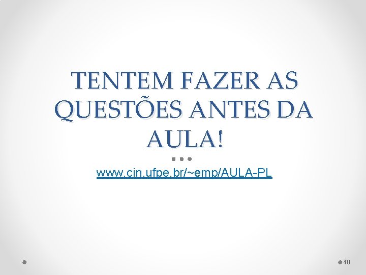 TENTEM FAZER AS QUESTÕES ANTES DA AULA! www. cin. ufpe. br/~emp/AULA-PL 40 