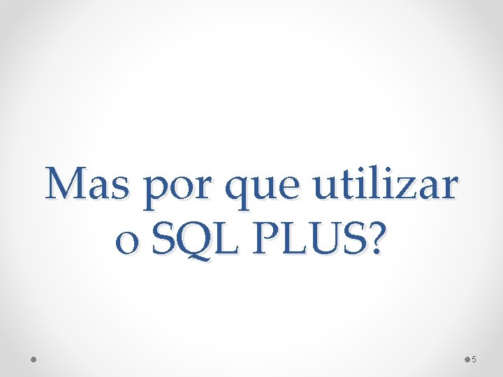 Mas por que utilizar o SQL PLUS? 5 