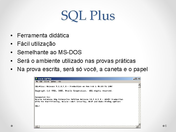 SQL Plus • • • Ferramenta didática Fácil utilização Semelhante ao MS-DOS Será o