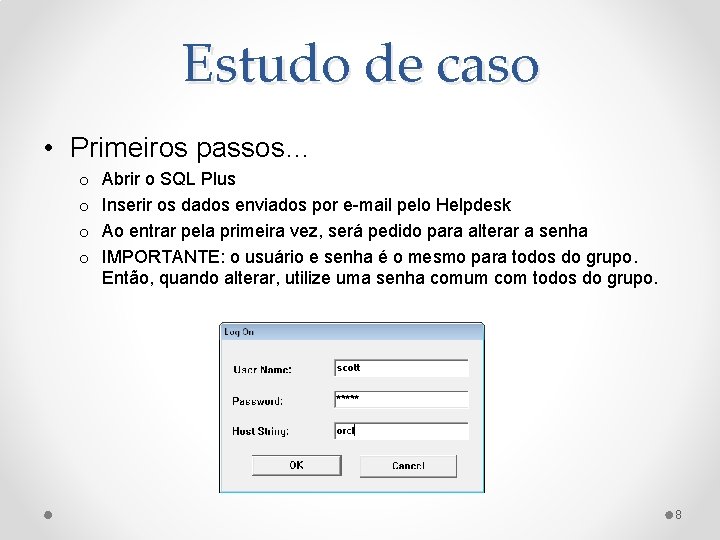 Estudo de caso • Primeiros passos… o o Abrir o SQL Plus Inserir os