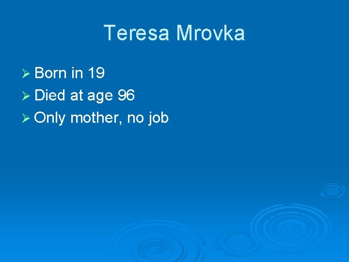 Teresa Mrovka Ø Born in 19 Ø Died at age 96 Ø Only mother,