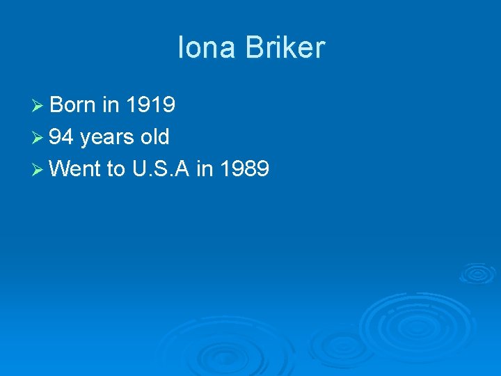 Iona Briker Ø Born in 1919 Ø 94 years old Ø Went to U.