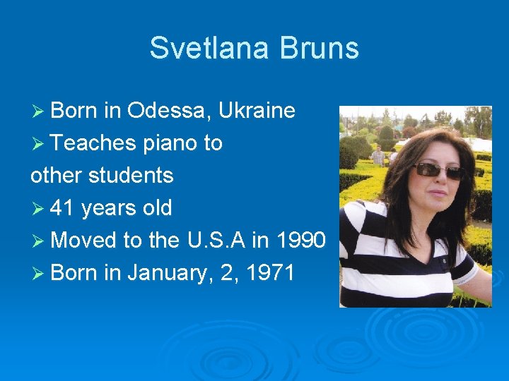 Svetlana Bruns Ø Born in Odessa, Ukraine Ø Teaches piano to other students Ø