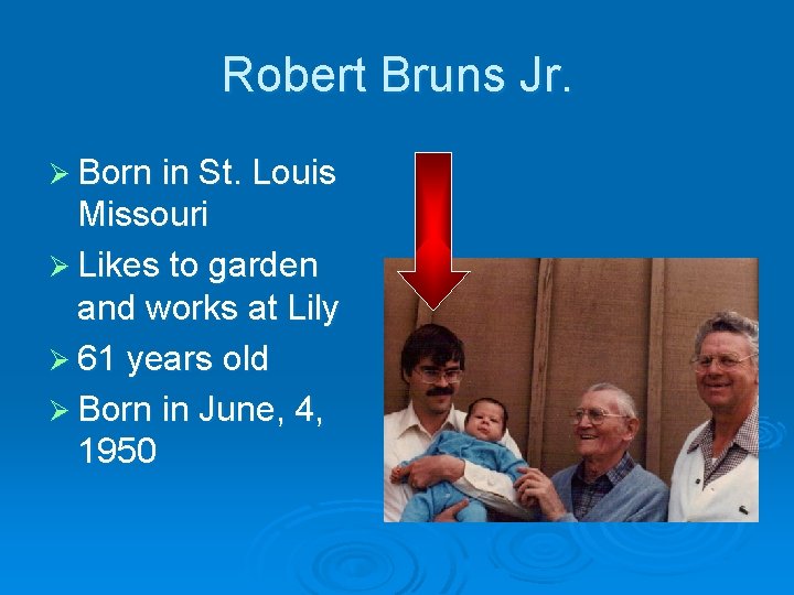 Robert Bruns Jr. Ø Born in St. Louis Missouri Ø Likes to garden and