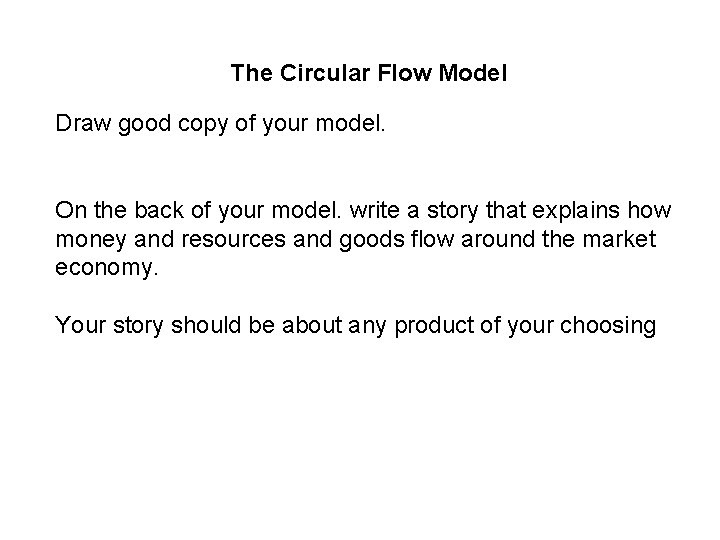 The Circular Flow Model Draw good copy of your model. On the back of