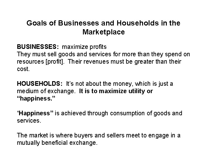 Goals of Businesses and Households in the Marketplace BUSINESSES: maximize profits They must sell