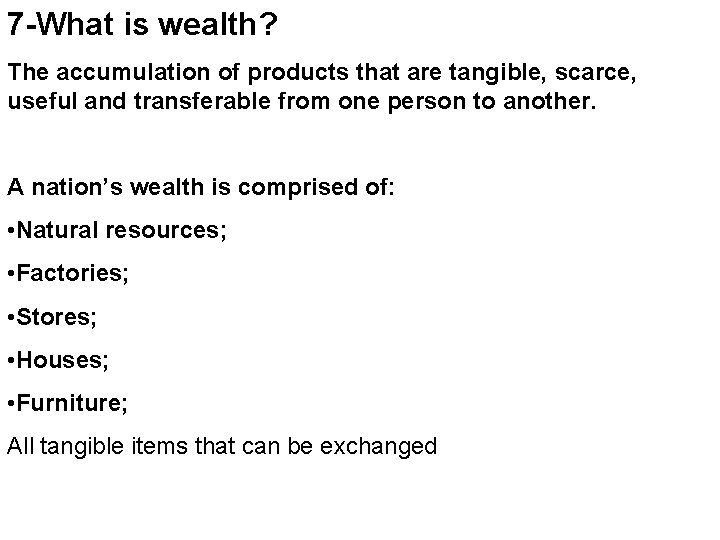 7 -What is wealth? The accumulation of products that are tangible, scarce, useful and