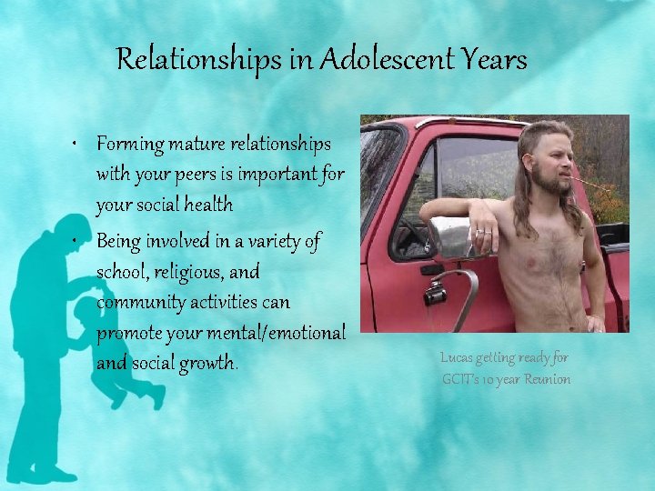 Relationships in Adolescent Years • Forming mature relationships with your peers is important for