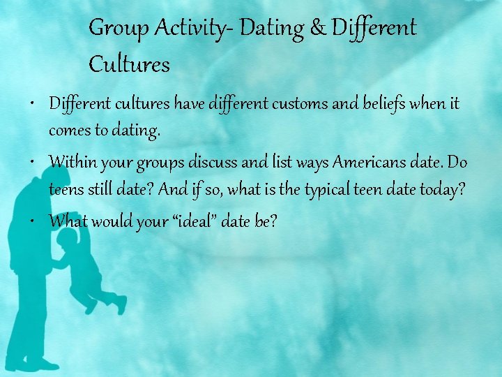 Group Activity- Dating & Different Cultures • Different cultures have different customs and beliefs