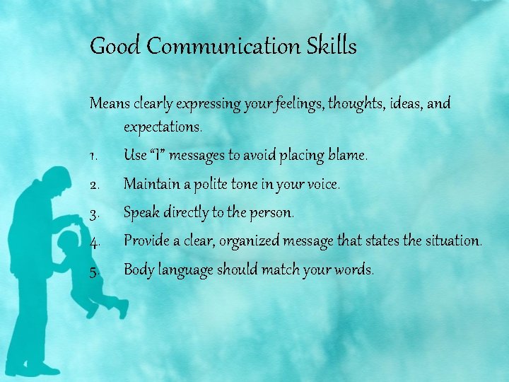 Good Communication Skills Means clearly expressing your feelings, thoughts, ideas, and expectations. 1. Use