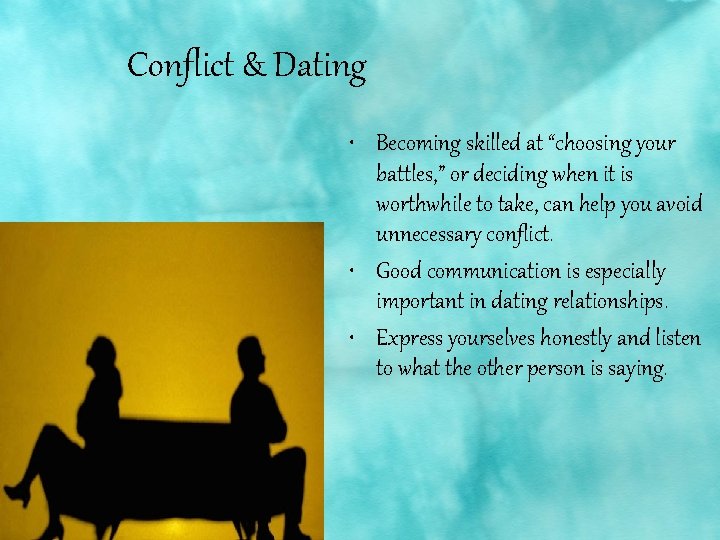 Conflict & Dating • Becoming skilled at “choosing your battles, ” or deciding when