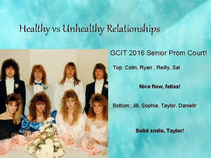 Healthy vs Unhealthy Relationships GCIT 2016 Senior Prom Court! Top: Colin, Ryan , Reilly,