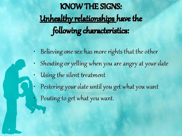 KNOW THE SIGNS: Unhealthy relationships have the following characteristics: • • • Believing one