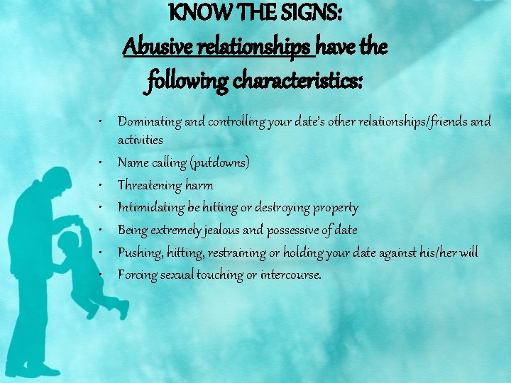 KNOW THE SIGNS: Abusive relationships have the following characteristics: • Dominating and controlling your