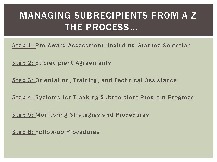 MANAGING SUBRECIPIENTS FROM A-Z THE PROCESS… Step 1: Pre-Award Assessment, including Grantee Selection Step