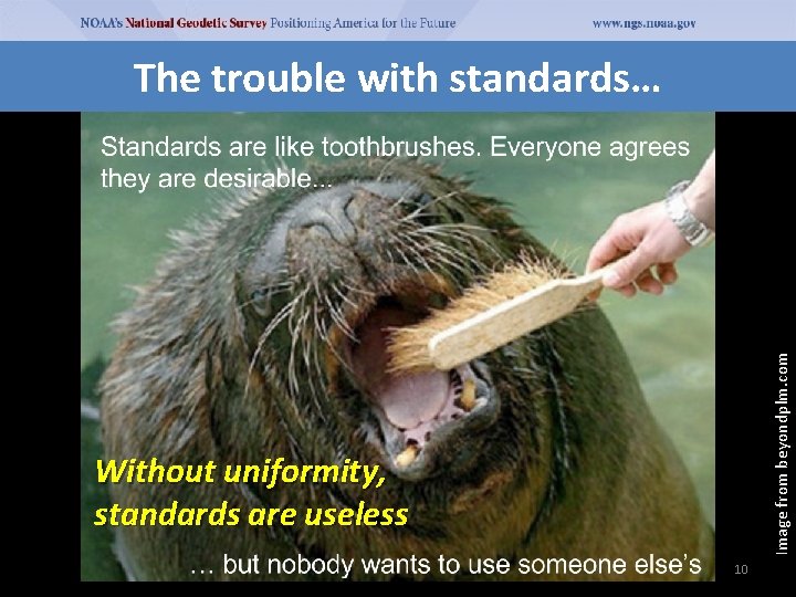 Image from beyondplm. com The trouble with standards… Without uniformity, standards are useless 10 Image from beyondplm. com The trouble with standards… Without uniformity, standards are useless 10