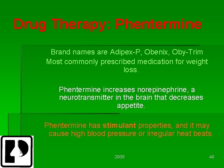 Drug Therapy: Phentermine Brand names are Adipex-P, Obenix, Oby-Trim Most commonly prescribed medication for