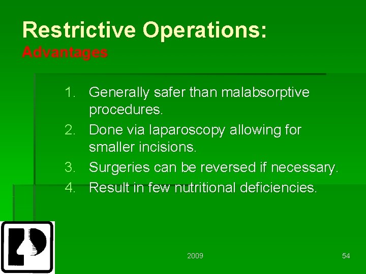 Restrictive Operations: Advantages 1. Generally safer than malabsorptive procedures. 2. Done via laparoscopy allowing