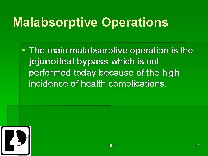 Malabsorptive Operations § The main malabsorptive operation is the jejunoileal bypass which is not