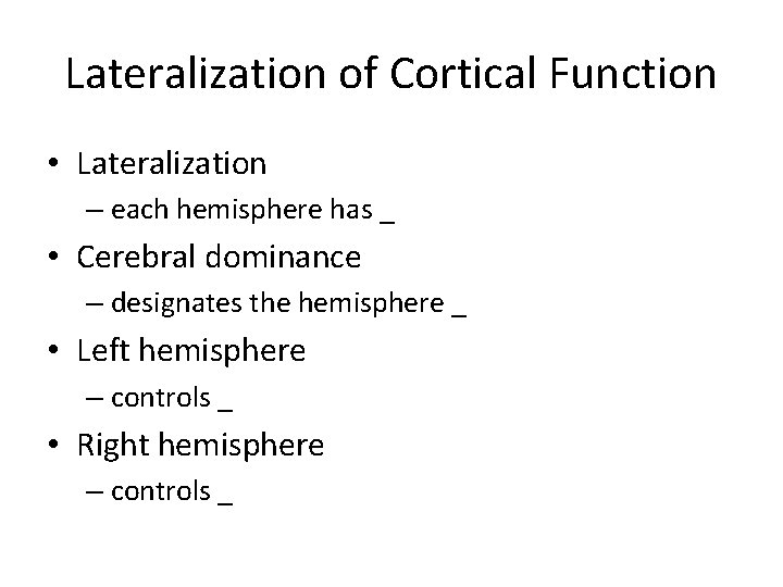 Lateralization of Cortical Function • Lateralization – each hemisphere has _ • Cerebral dominance