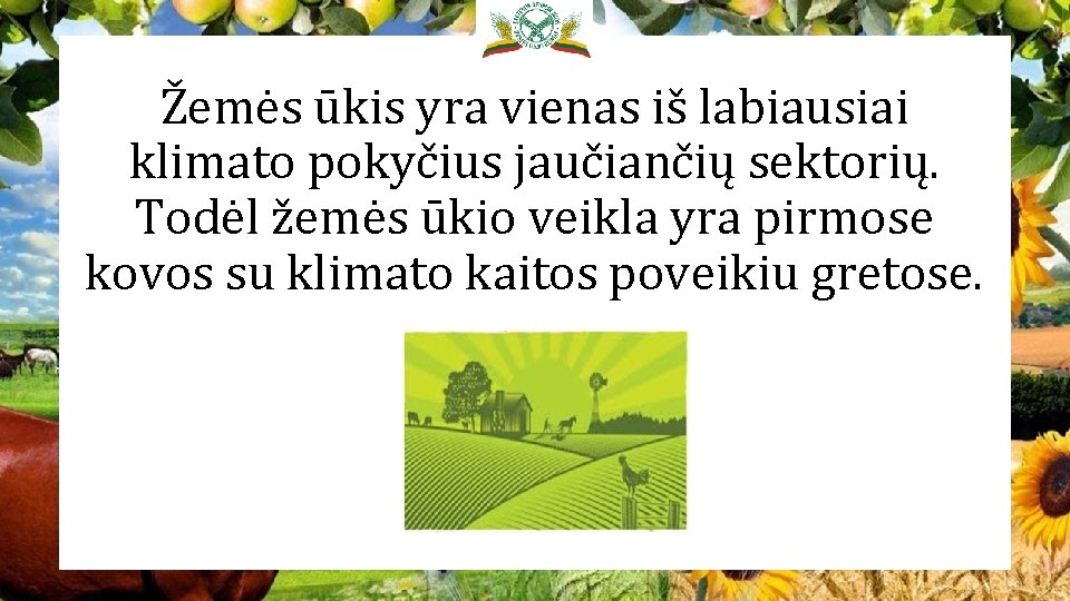 Žemės ūkis yra vienas iš labiausiai klimato pokyčius jaučiančių sektorių. Todėl žemės ūkio veikla