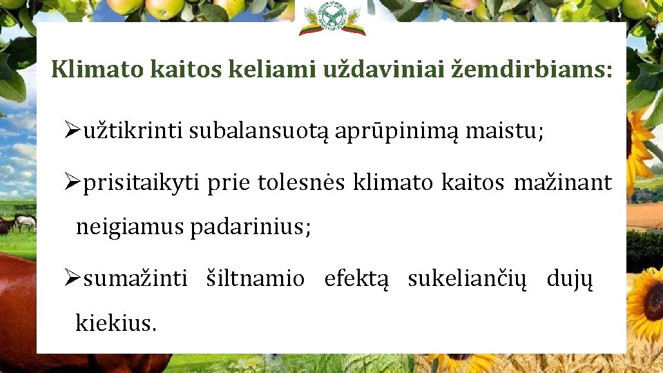 Klimato kaitos keliami uždaviniai žemdirbiams: Øužtikrinti subalansuotą aprūpinimą maistu; Øprisitaikyti prie tolesnės klimato kaitos