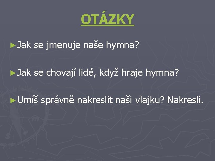 OTÁZKY ► Jak se jmenuje naše hymna? ► Jak se chovají lidé, když hraje