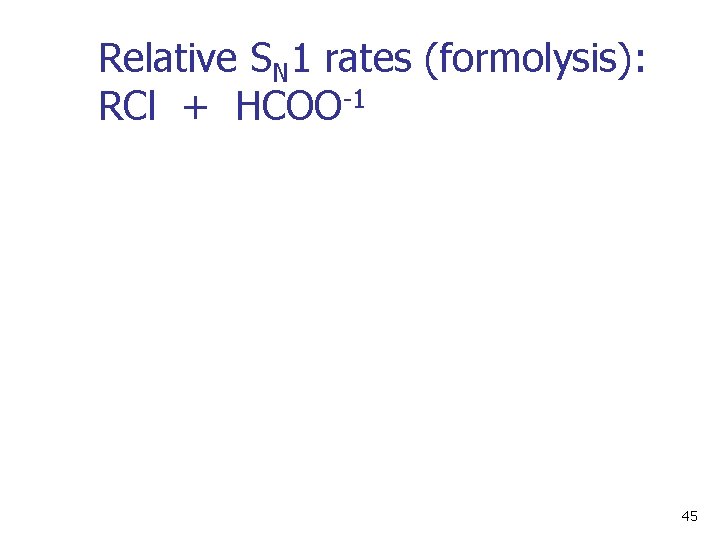 Relative SN 1 rates (formolysis): RCl + HCOO-1 45 