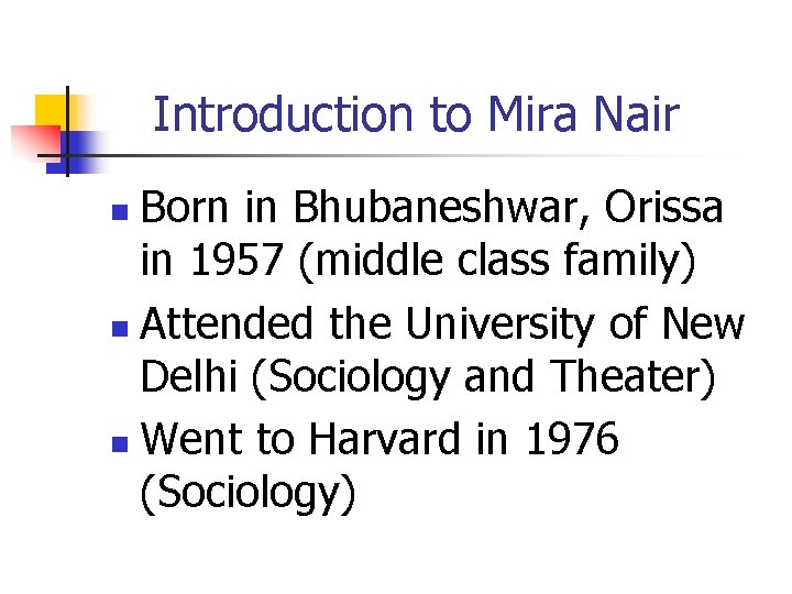 Introduction to Mira Nair Born in Bhubaneshwar, Orissa in 1957 (middle class family) n Introduction to Mira Nair Born in Bhubaneshwar, Orissa in 1957 (middle class family) n
