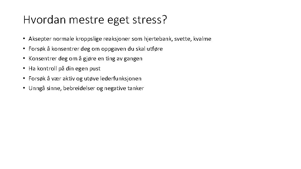 Hvordan mestre eget stress? • Aksepter normale kroppslige reaksjoner som hjertebank, svette, kvalme •