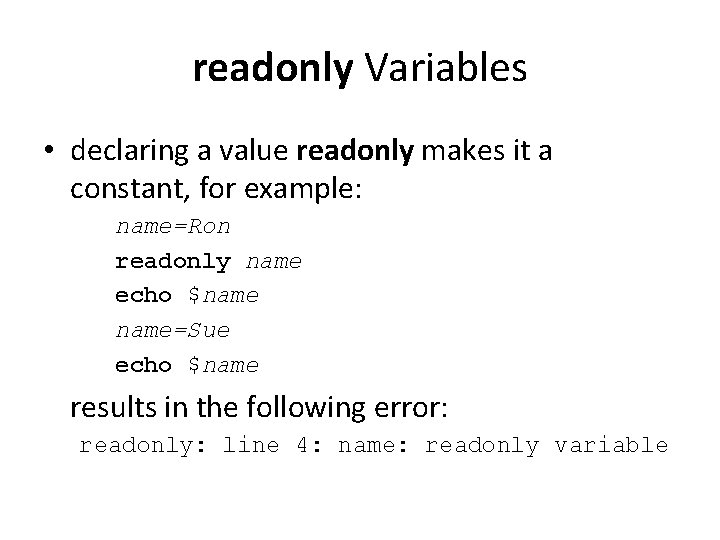 readonly Variables • declaring a value readonly makes it a constant, for example: name=Ron readonly Variables • declaring a value readonly makes it a constant, for example: name=Ron