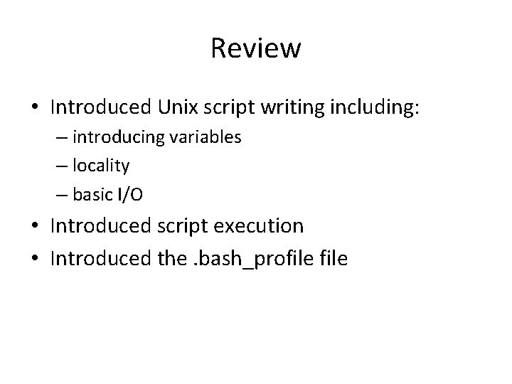 Review • Introduced Unix script writing including: – introducing variables – locality – basic Review • Introduced Unix script writing including: – introducing variables – locality – basic