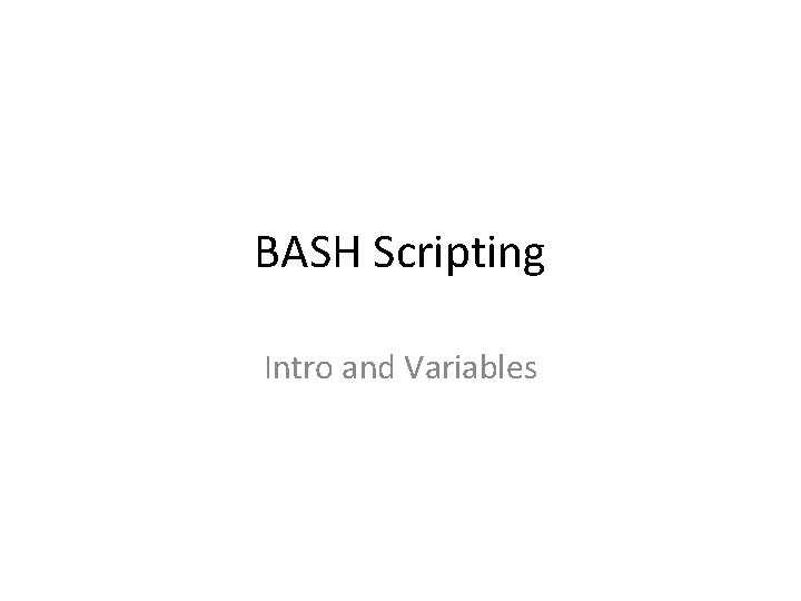BASH Scripting Intro and Variables BASH Scripting Intro and Variables