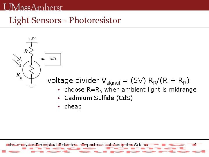 Light Sensors - Photoresistor voltage divider Vsignal = (5 V) RR/(R + RR) •