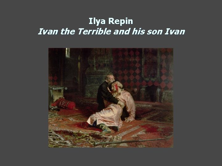 Ilya Repin Ivan the Terrible and his son Ivan 