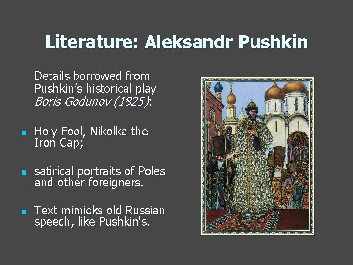 Literature: Aleksandr Pushkin Details borrowed from Pushkin’s historical play Boris Godunov (1825): n Holy