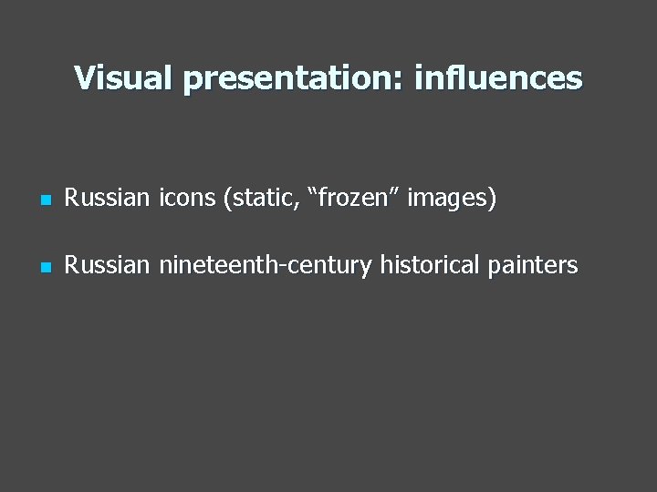 Visual presentation: influences n Russian icons (static, “frozen” images) n Russian nineteenth-century historical painters
