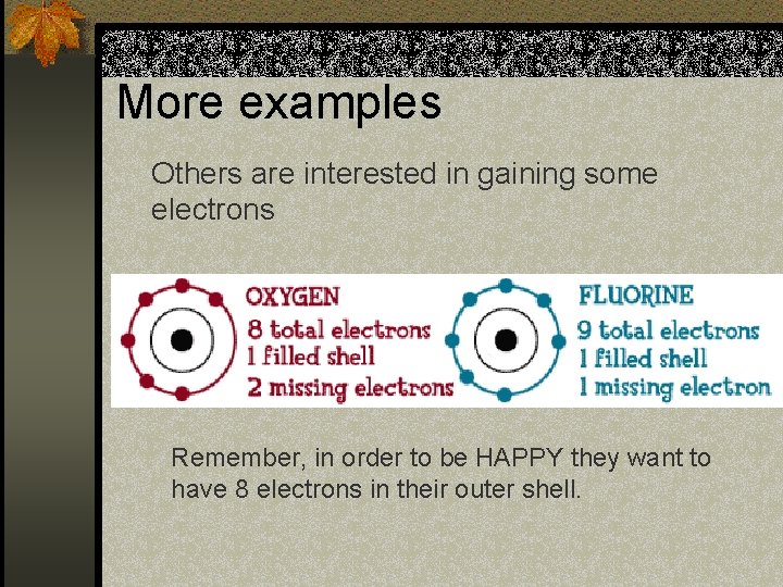 More examples Others are interested in gaining some electrons Remember, in order to be