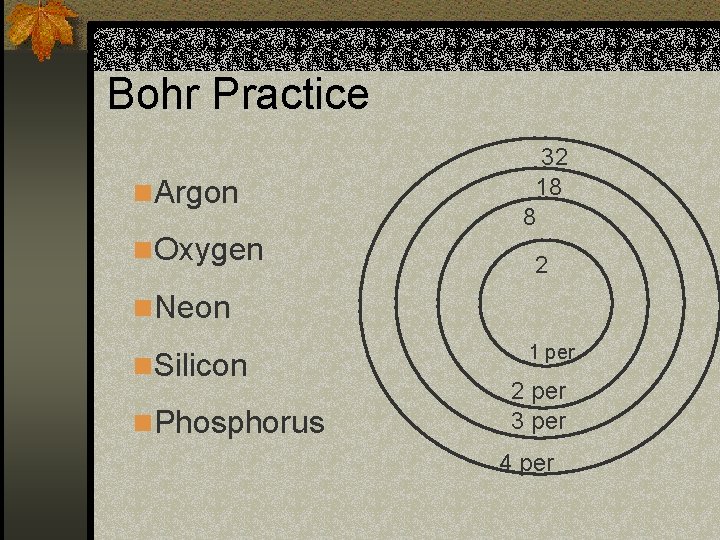 Bohr Practice n. Argon n. Oxygen 32 18 8 2 n. Neon n. Silicon