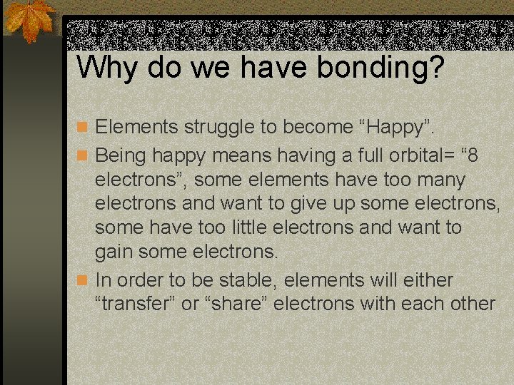 Why do we have bonding? n Elements struggle to become “Happy”. n Being happy