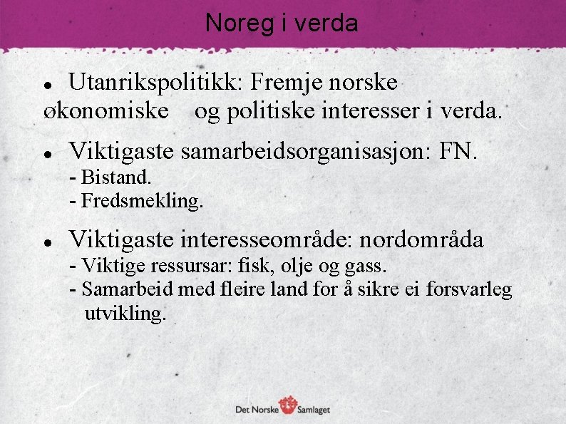 Noreg i verda Utanrikspolitikk: Fremje norske økonomiske og politiske interesser i verda. Viktigaste samarbeidsorganisasjon: