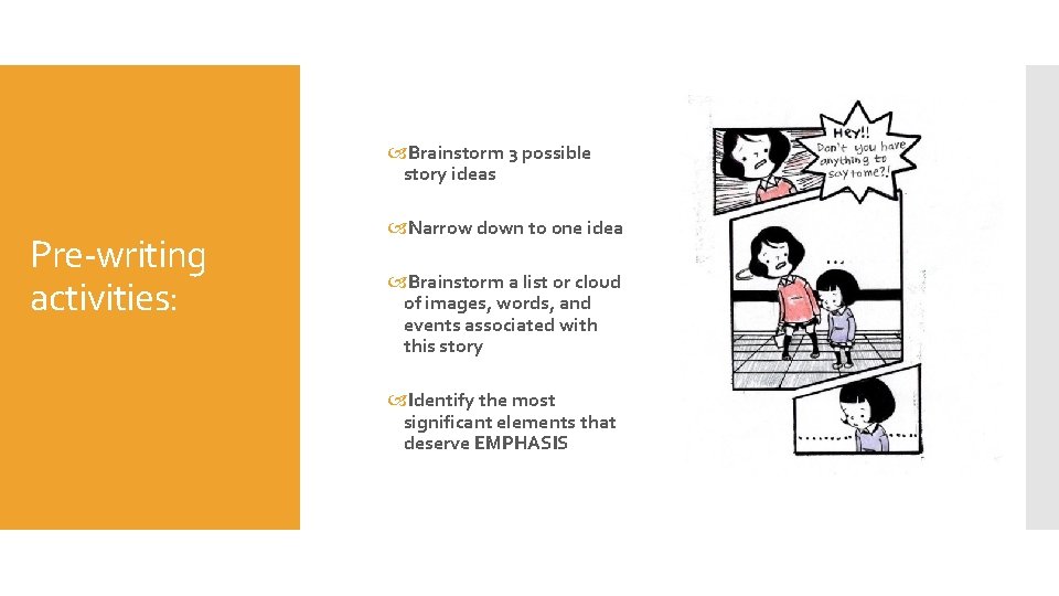  Brainstorm 3 possible story ideas Pre-writing activities: Narrow down to one idea Brainstorm