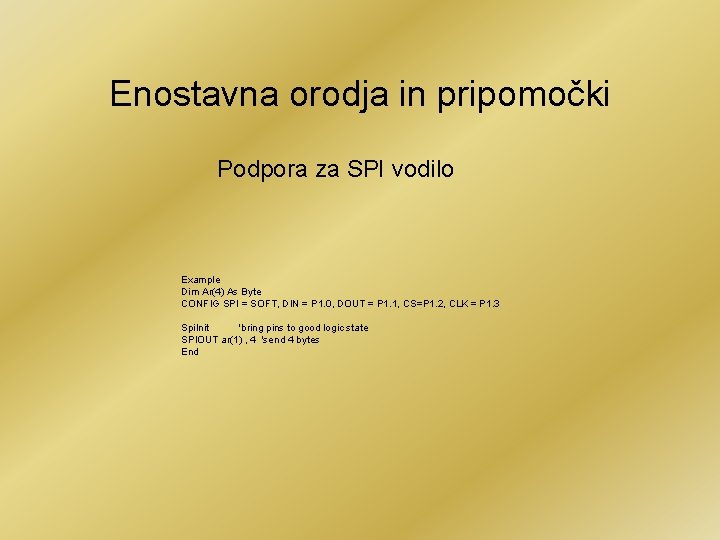 Enostavna orodja in pripomočki Podpora za SPI vodilo Example Dim Ar(4) As Byte CONFIG