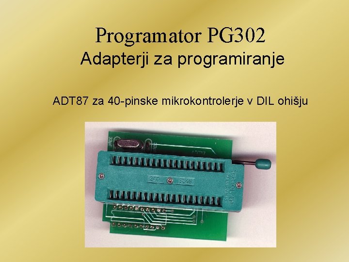 Programator PG 302 Adapterji za programiranje ADT 87 za 40 -pinske mikrokontrolerje v DIL
