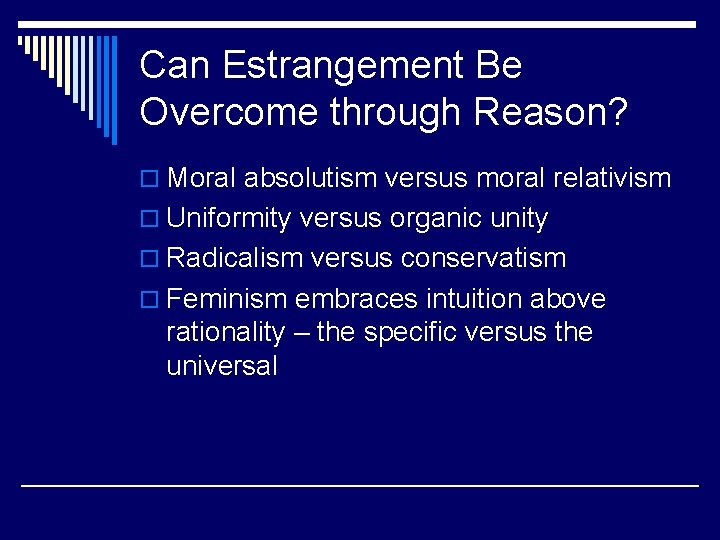 Can Estrangement Be Overcome through Reason? o Moral absolutism versus moral relativism o Uniformity