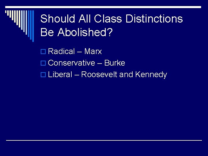 Should All Class Distinctions Be Abolished? o Radical – Marx o Conservative – Burke