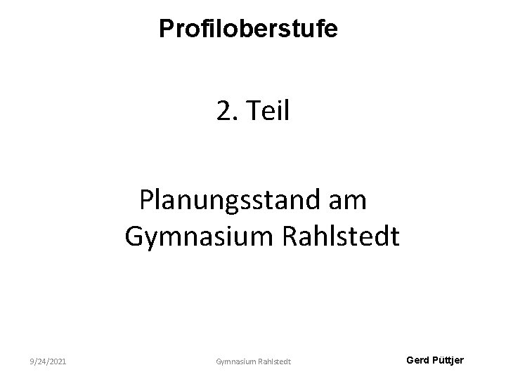 Profiloberstufe 2. Teil Planungsstand am Gymnasium Rahlstedt 9/24/2021 Gymnasium Rahlstedt Gerd Püttjer 