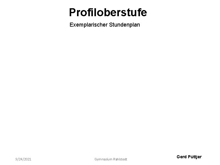 Profiloberstufe Exemplarischer Stundenplan 9/24/2021 Gymnasium Rahlstedt Gerd Püttjer 